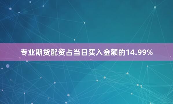 专业期货配资占当日买入金额的14.99%