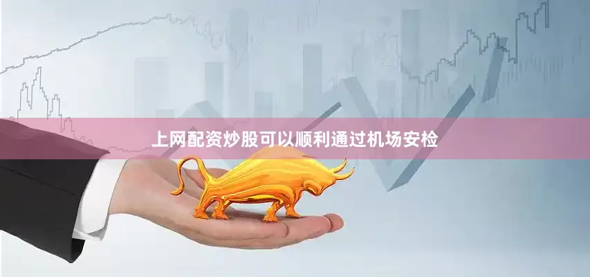 上网配资炒股可以顺利通过机场安检