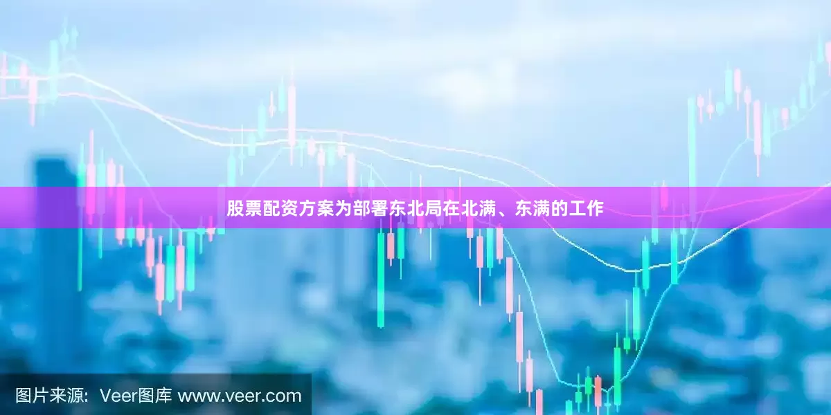 股票配资方案为部署东北局在北满、东满的工作