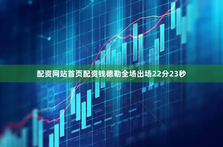 配资网站首页配资钱德勒全场出场22分23秒